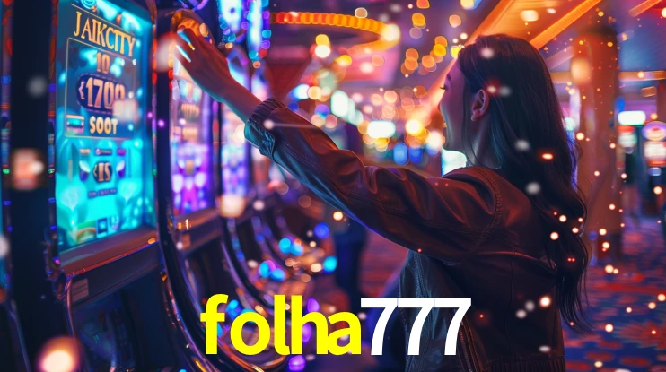 folha777: Jogos de Caça-Níqueis-Altas Recompensas, Roleta-Velocidade, Blackjack-Desafios Máximos